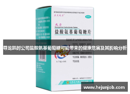 尊龙凯时公司盐酸氨基葡萄糖可能带来的健康危害及其影响分析