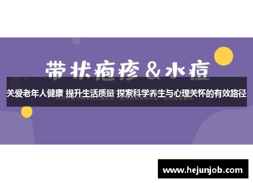 关爱老年人健康 提升生活质量 探索科学养生与心理关怀的有效路径